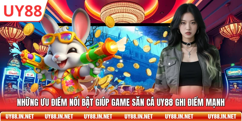 Những ưu điểm nổi bật giúp game săn cá UY88 ghi điểm mạnh